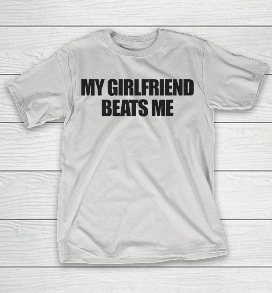 My Girlfriend Beats Me Shirts