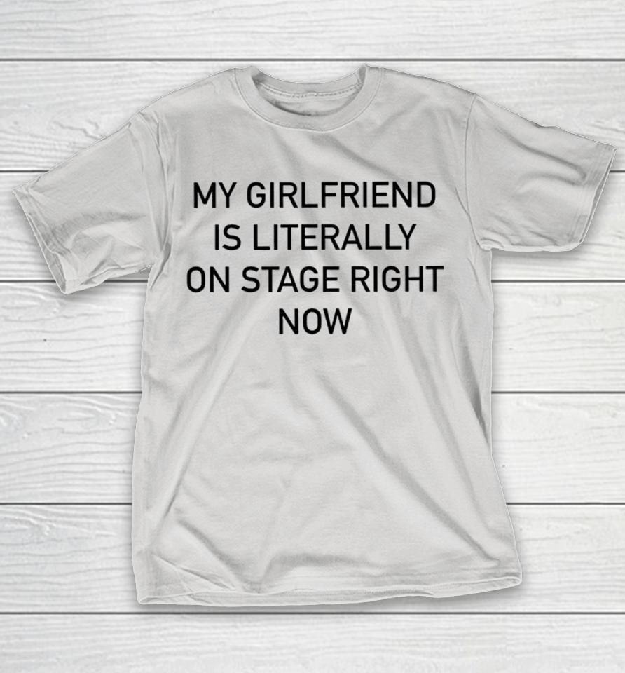 Nieve Ella My Girlfriend Is Literally On Stage Right Now Shirts