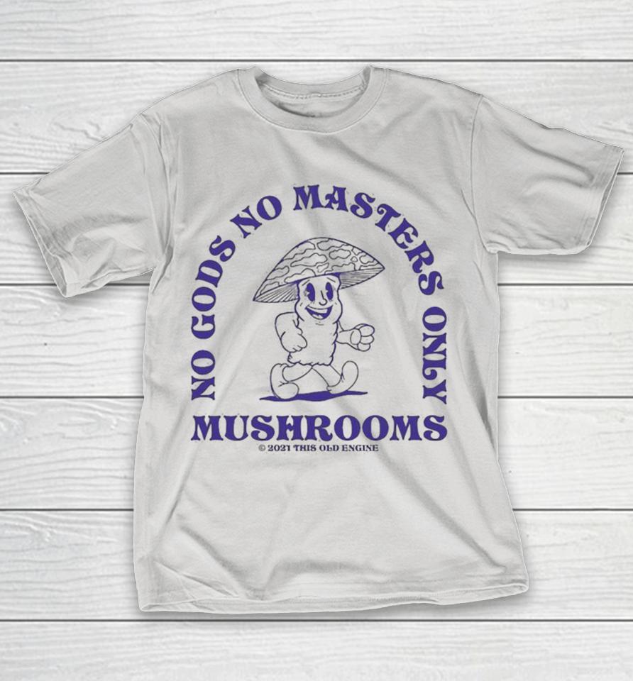 No Gods No Masters Only Mushrooms This Old Engine Shirts