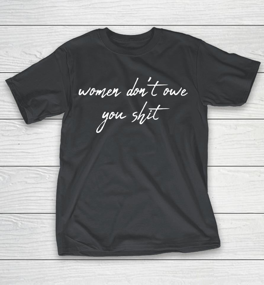 Women Don't Owe You Shit Feminist Womens History Month Shirts