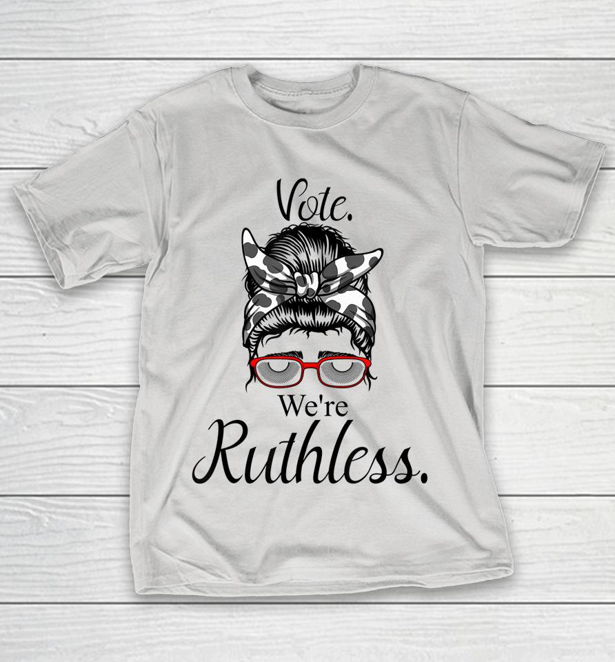 Women Vote We're Ruthless Tee Messy Bun Vote We Are Ruthless Shirts