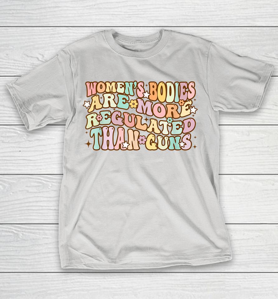 Women's Bodies Are More Regulated Than Guns Retro Prochoice Shirts