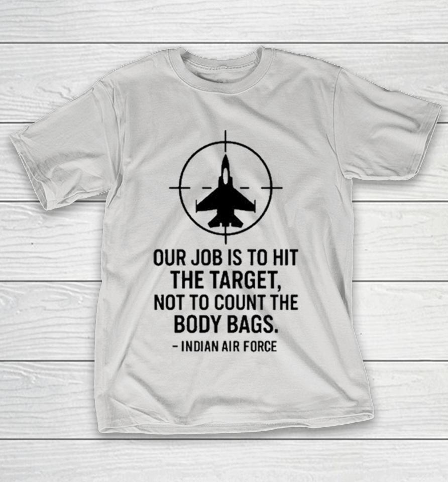 Our Job Is To Hit The Target Not To Count The Body Bags Indian Air Force Shirts