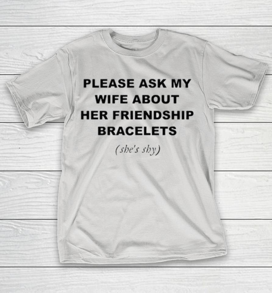 Please ask my wife about her friendship bracelets 2023 Shirts