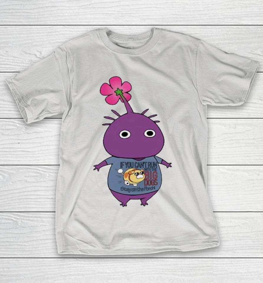 Purple pikmin wearing if you can’t run with the big dogs stay on the porch Shirts