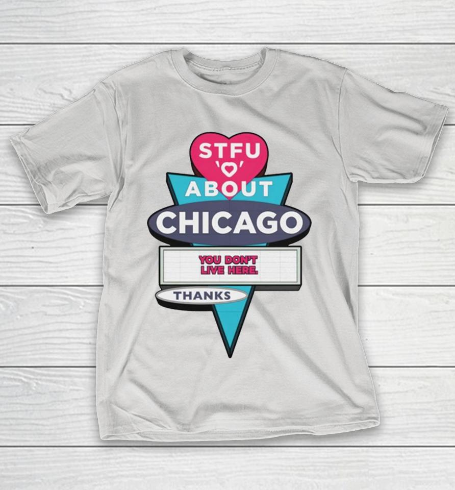 STFU about Chicago you don’t live here thanks Shirts