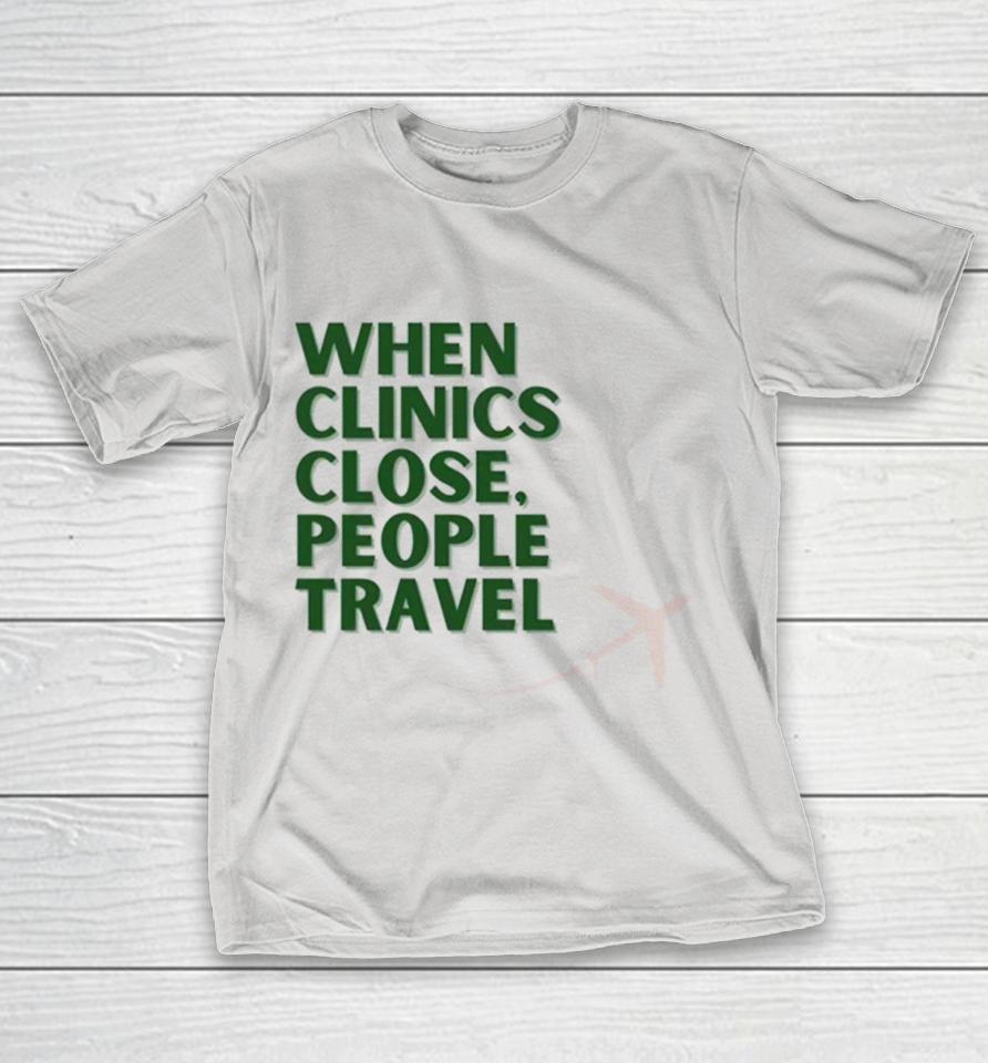 When clinics close people travel Shirts