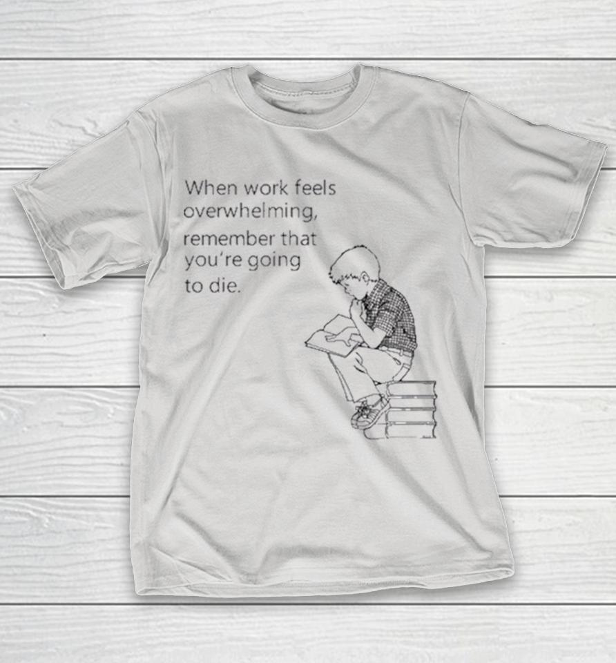 When Work Feels Overwhelming Remember That You’re Going To Die Books Kid Shirts