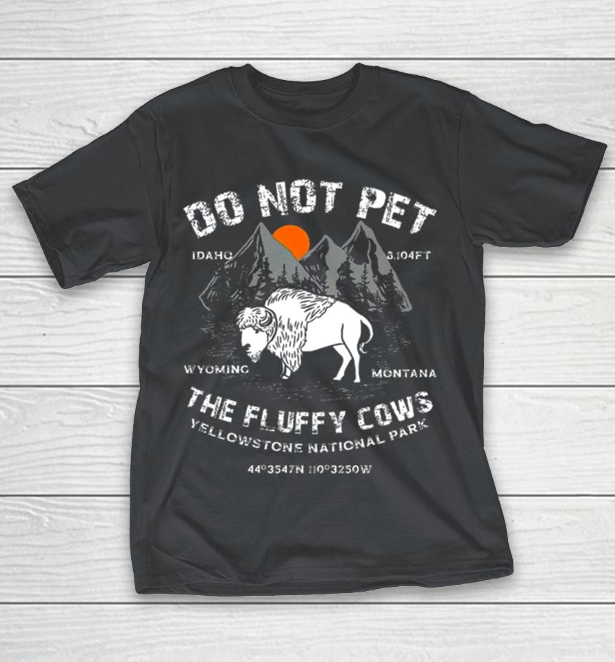 Yellowstone National Park Family Road Trip Do Not Pet The Fluffy Cows T Shirts