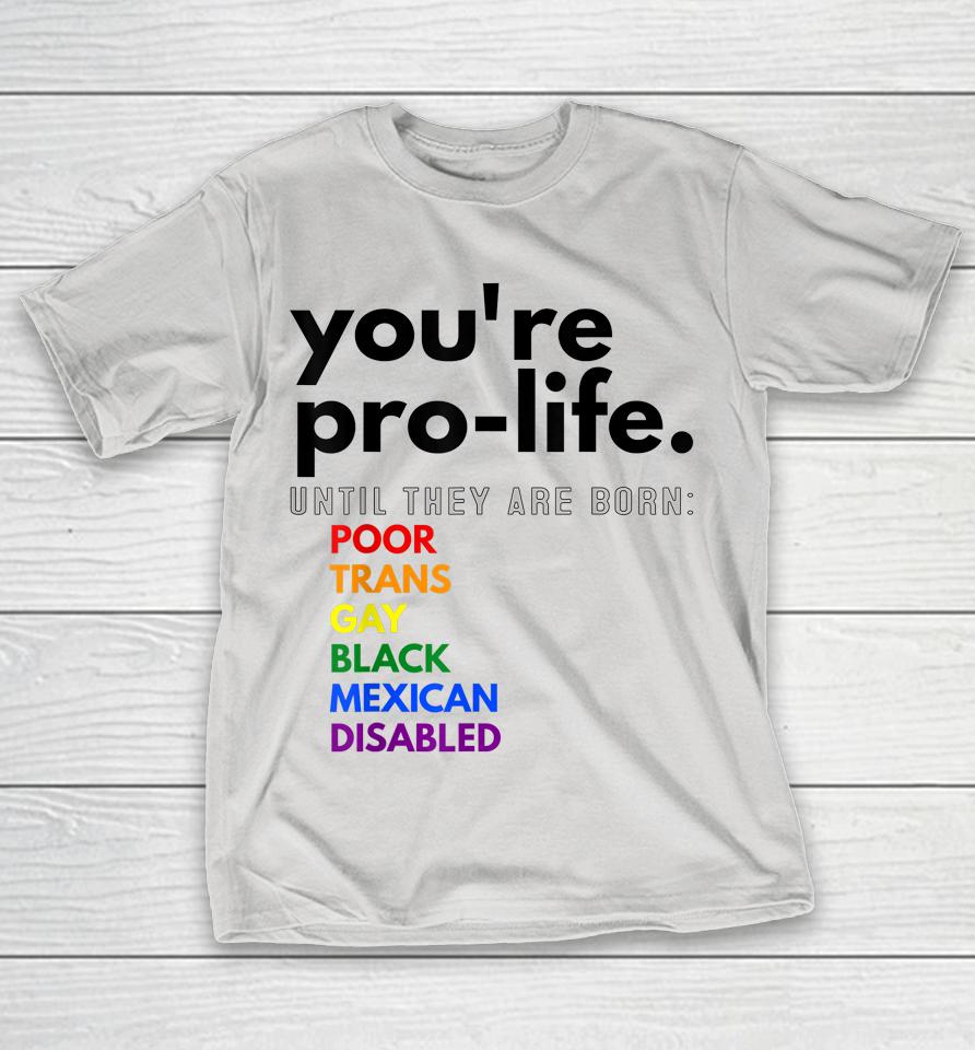 You're Prolife Until They Are Born Poor Trans Gay Black Shirts
