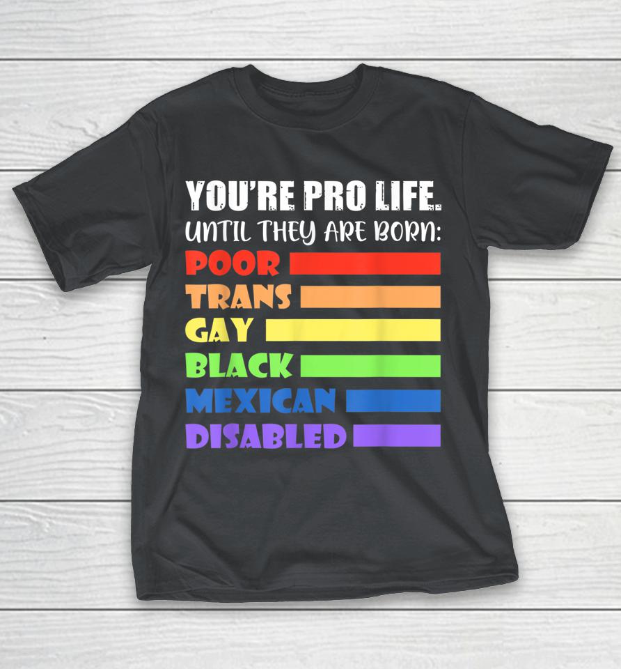 You're Prolife Until They Are Born Poor Trans Gay Lgbt Shirts
