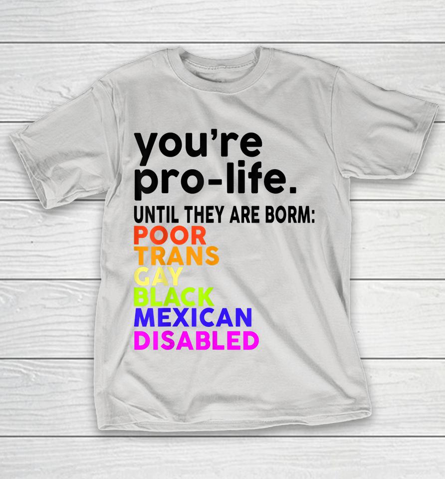 You're Prolife Until They Are Born Poor Trans Gay Lgbt Shirts